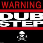 Warning - Dubstep!