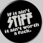 If It Ain't STIFF It Ain't Worth A Fuck
