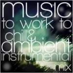 INSTRUMENTAL MUSIC TO WORK TO: Chill, Ambient & Post-Rock 