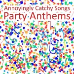 Annoyingly Catchy Songs - Party Anthems