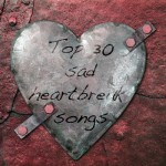 Top 30 Sad Heartbreak Songs