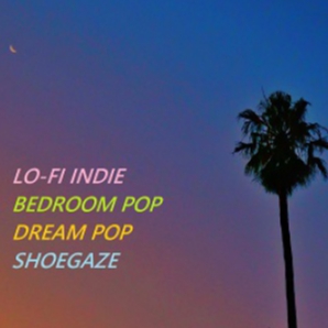 Lo-Fi Indie : Bedroom Pop : Dream Pop : Shoegaze