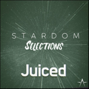 Stardom Selections - Juiced 