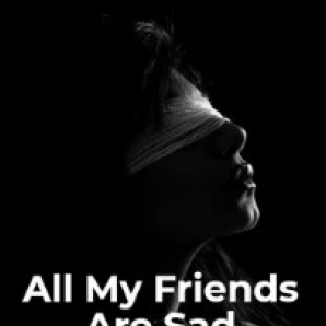 All My Friends Are Sad