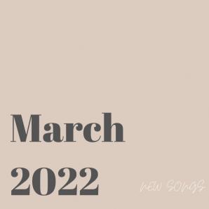 March 2022 | New Songs