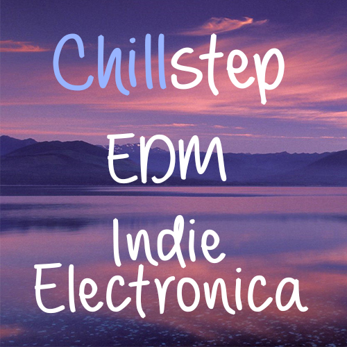 Chillstep / EDM / Indie Electronica