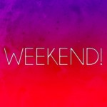 Weekend? Only, Hell Yeah!