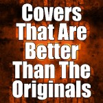 Covers That Are Better Than The Originals