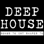Deep House: Songs To Cut Shapes To