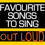 Favourite Songs To Sing Out Loud!