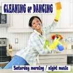 CLEANING or DANCING NOW Saturday Morning/Night Music