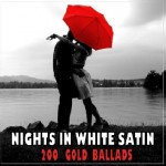 NIGHTS IN WHITE SATIN- 200 Gold Ballads- Baladas