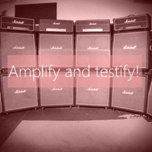 Amplify and testify! (A collection of earsplitting songs)