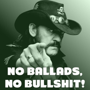 No ballads, no bullshit!