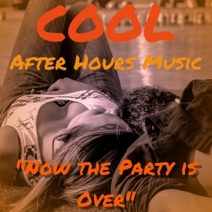 NOW THE PARTY'S OVER: Cool After Hours Music