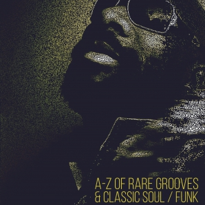 A-Z RARE GROOVES AND CLASSIC SOUL AND FUNK