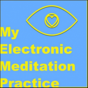 My Electronic Meditation Practice