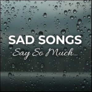 Sad Songs Say So Much...