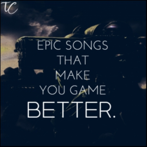 Epic Songs that make you Game Better