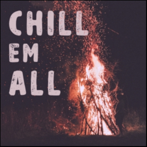 chill 'em all