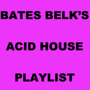 Bates Belk's ACID HOUSE Spotify Playlist