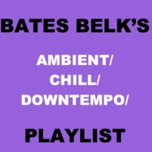 Bates Belk's AMBIENT / CHILL / DOWNTEMPO Spotify Playlist