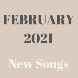 February 2021 | New Songs