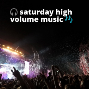 saturday high volume music!