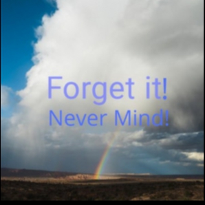 Forget it! Never mind! 