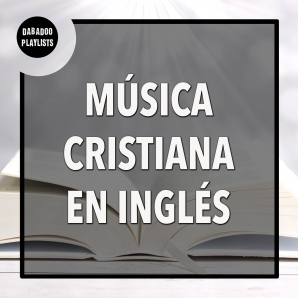 Música Cristiana en Inglés: Las Mejores Canciones Cristianas