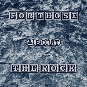 For Those About The Rock