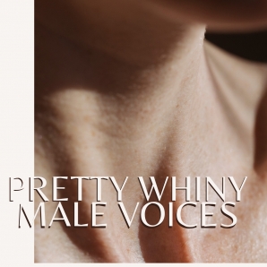 pretty whiny male voices