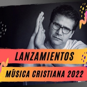 Lanzamientos Música Cristiana en Español 2022