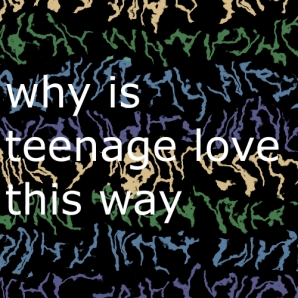 Why is teenage love this way