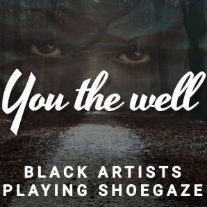 YOU THE WELL [Shoegaze by black artists]