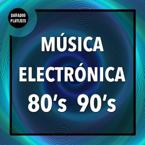 Música Electrónica Más Escuchada de los 80 y 90