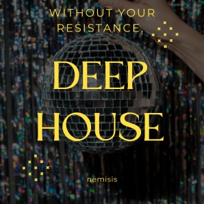 Without Your Resistance, the ultimate deep house playlist