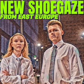 NEW SHOEGAZE FROM EAST EUROPE