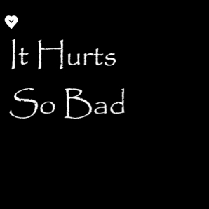 It Hurts So Bad