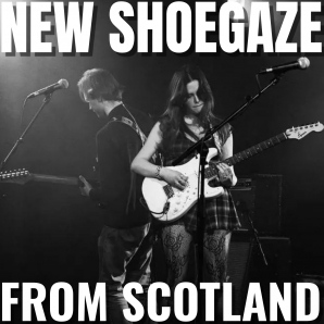 NEW SHOEGAZE FROM SCOTLAND